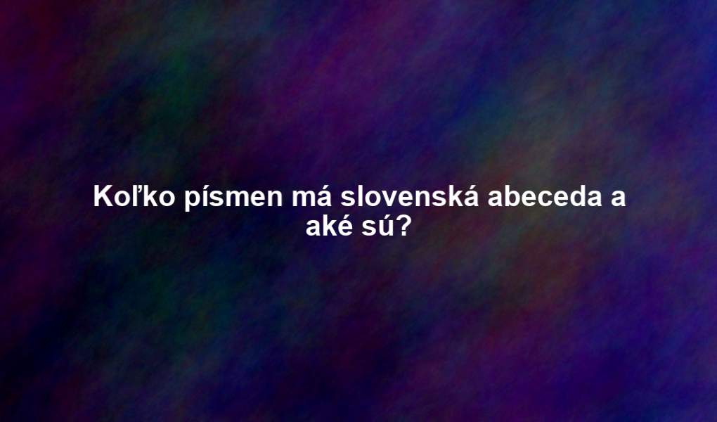 Koľko písmen má slovenská abeceda a aké sú?