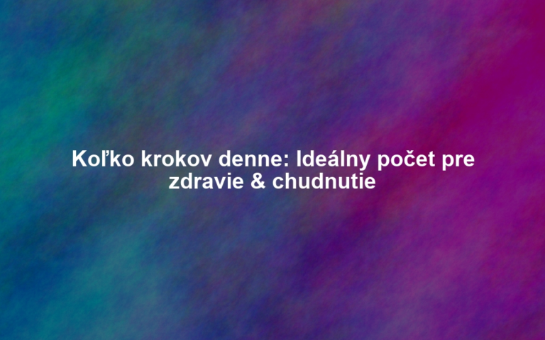 Koľko krokov denne: Ideálny počet pre zdravie & chudnutie