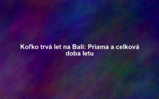 Koľko trvá let na Bali: Priama a celková doba letu