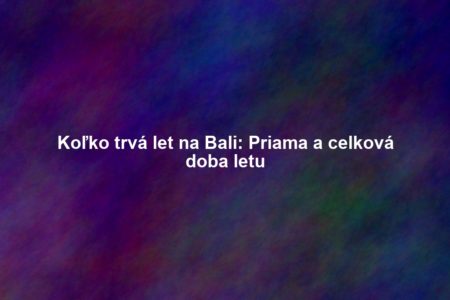 Koľko trvá let na Bali: Priama a celková doba letu