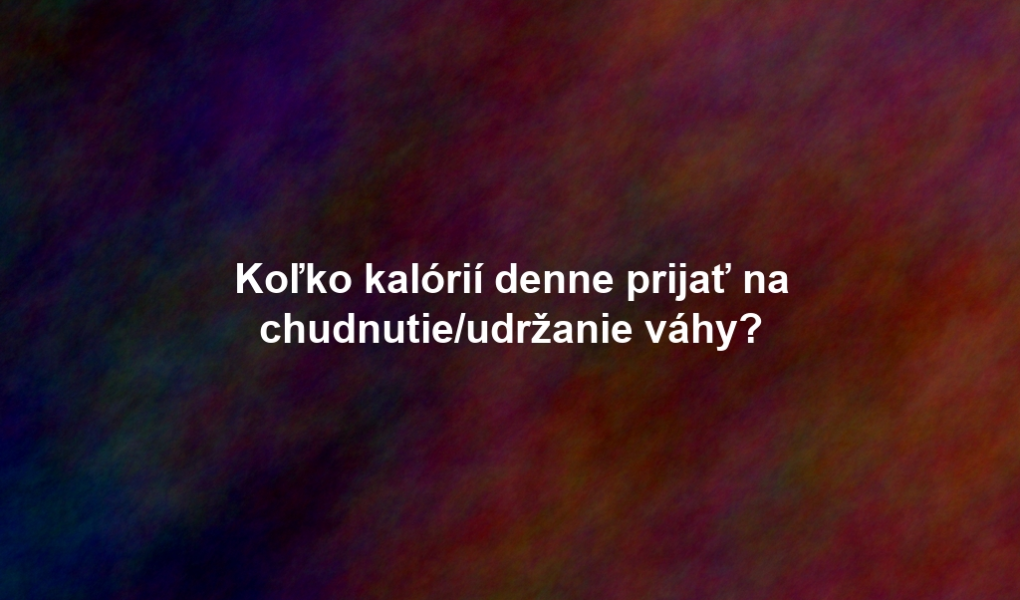 Koľko kalórií denne prijať na chudnutie/udržanie váhy?