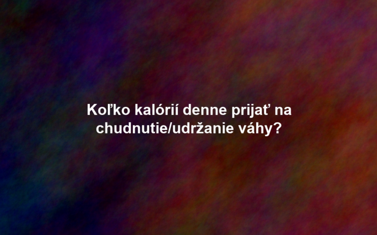 Koľko kalórií denne prijať na chudnutie/udržanie váhy?
