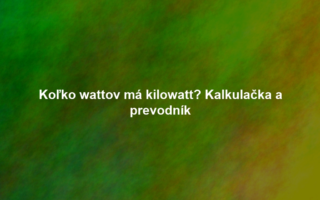 Koľko wattov má kilowatt? Kalkulačka a prevodník