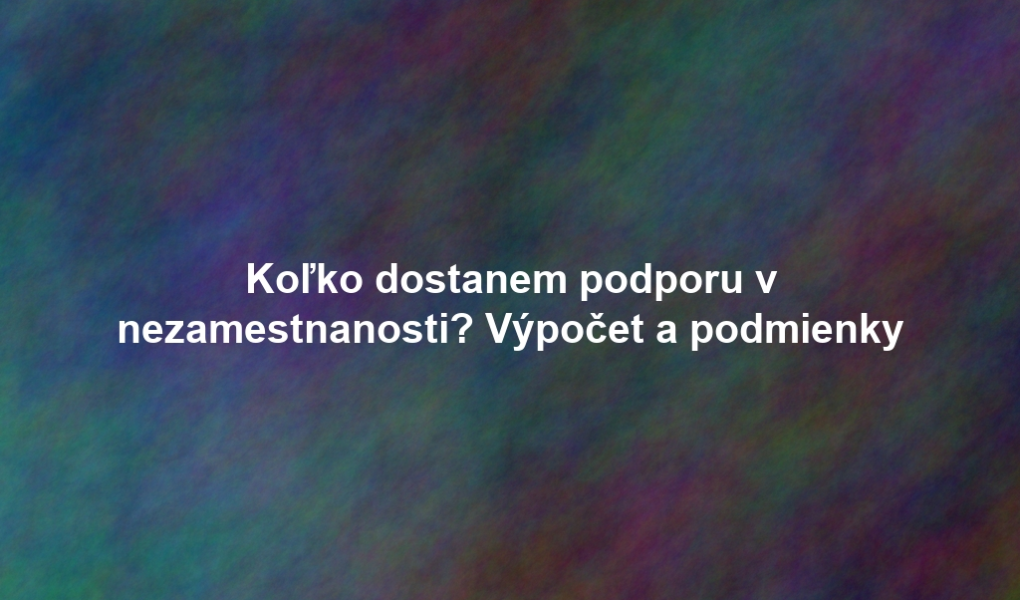 Koľko dostanem podporu v nezamestnanosti? Výpočet a podmienky