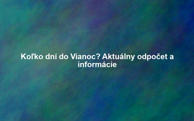 Koľko dní do Vianoc? Aktuálny odpočet a informácie