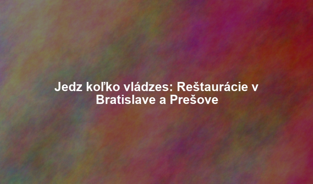 Jedz koľko vládzes: Reštaurácie v Bratislave a Prešove