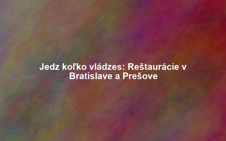 Jedz koľko vládzes: Reštaurácie v Bratislave a Prešove