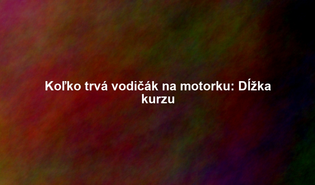 Koľko trvá vodičák na motorku: Dĺžka kurzu