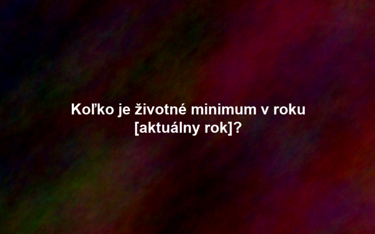 Koľko je životné minimum v roku [aktuálny rok]?