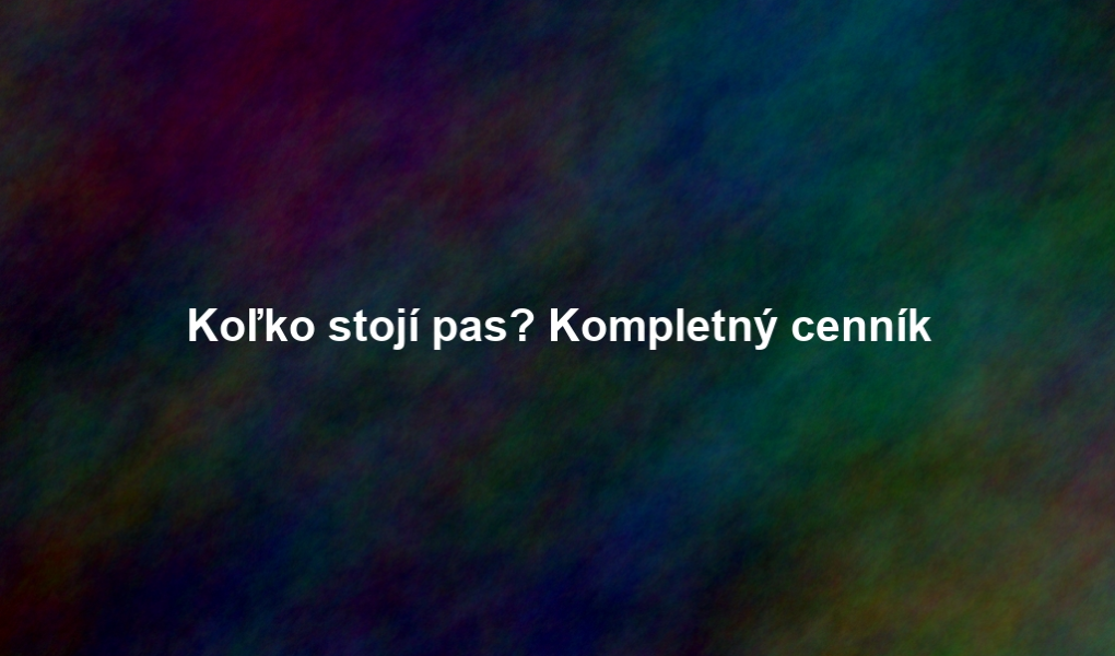 Koľko stojí pas? Kompletný cenník