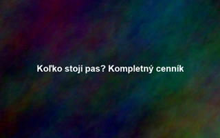 Koľko stojí pas? Kompletný cenník