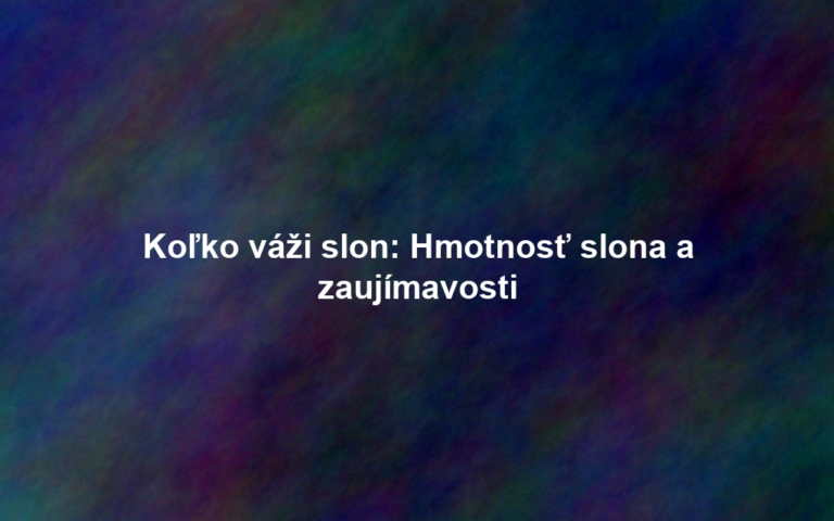 Koľko váži slon: Hmotnosť slona a zaujímavosti