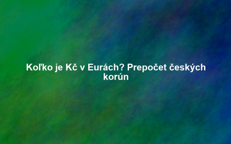 Koľko je Kč v Eurách? Prepočet českých korún
