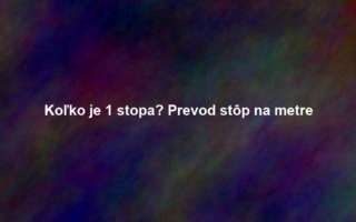 Koľko je 1 stopa? Prevod stôp na metre