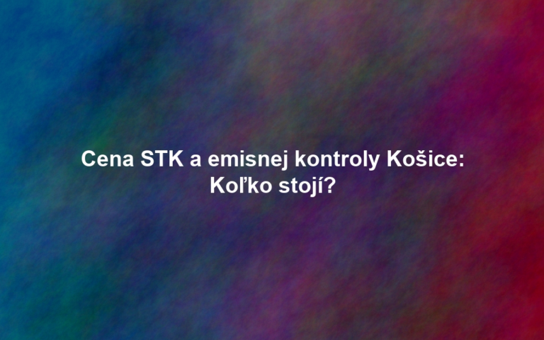 Cena STK a emisnej kontroly Košice: Koľko stojí?