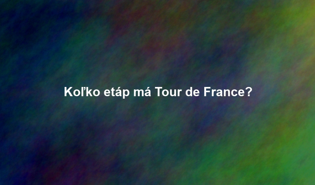 Koľko etáp má Tour de France?