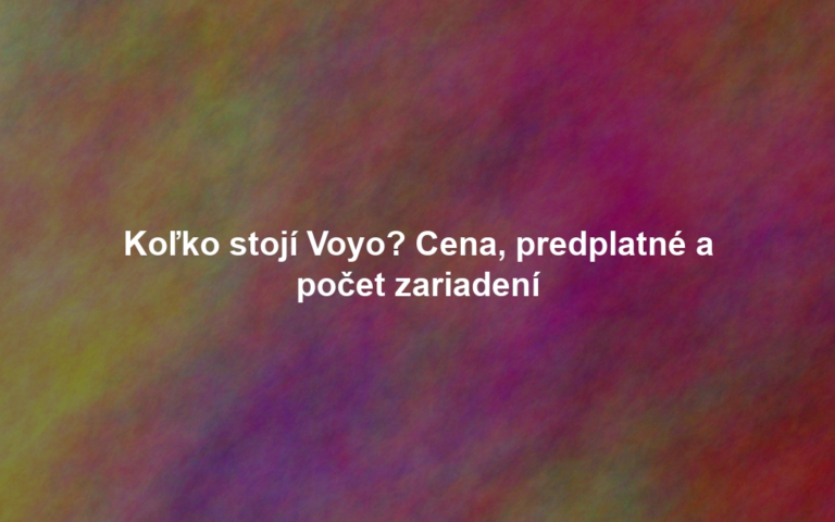 Koľko stojí Voyo? Cena, predplatné a počet zariadení