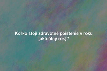 Koľko stojí zdravotné poistenie v roku [aktuálny rok]?