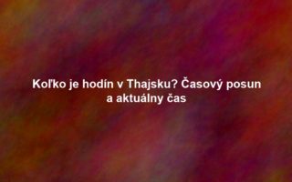 Koľko je hodín v Thajsku? Časový posun a aktuálny čas