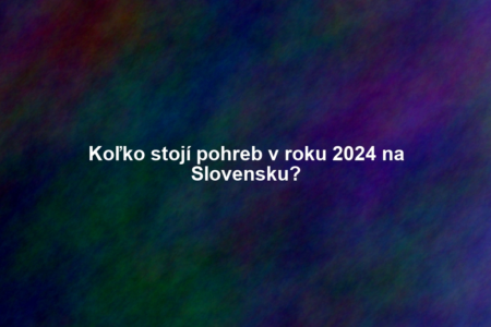 Koľko stojí pohreb v roku 2024 na Slovensku?
