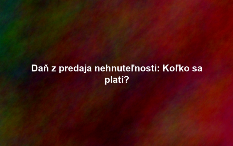 Daň z predaja nehnuteľnosti: Koľko sa platí?
