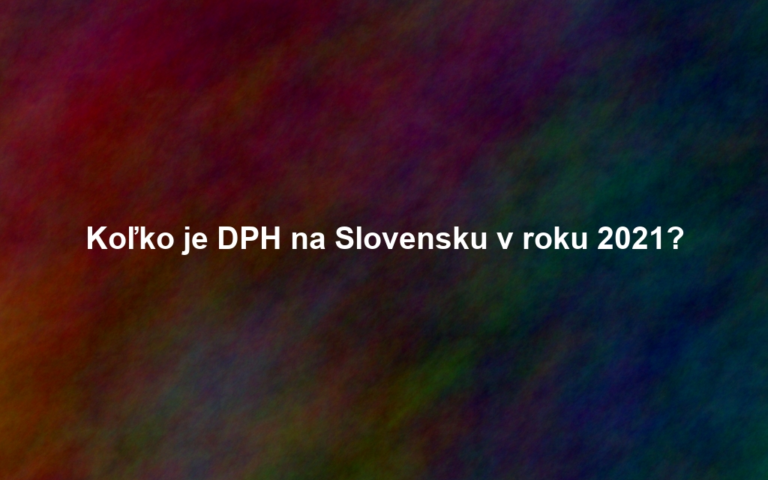 Koľko je DPH na Slovensku v roku 2021?