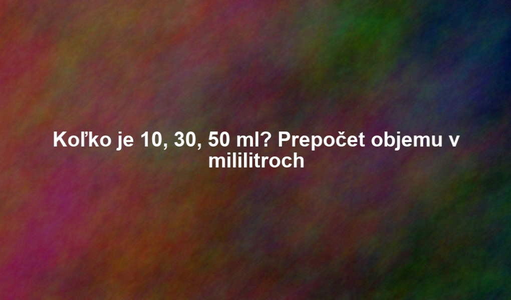 Koľko je 10, 30, 50 ml? Prepočet objemu v mililitroch