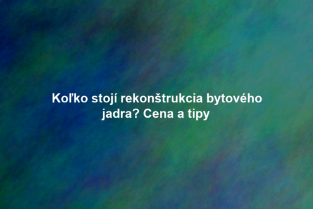 Koľko stojí rekonštrukcia bytového jadra? Cena a tipy