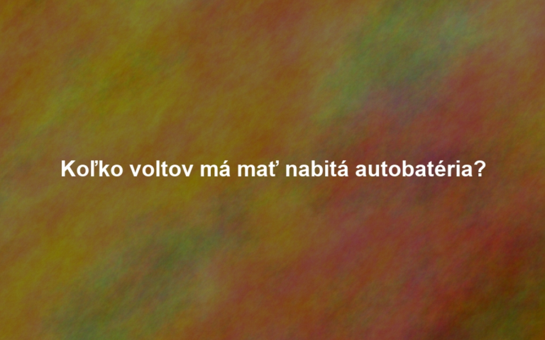 Koľko voltov má mať nabitá autobatéria?