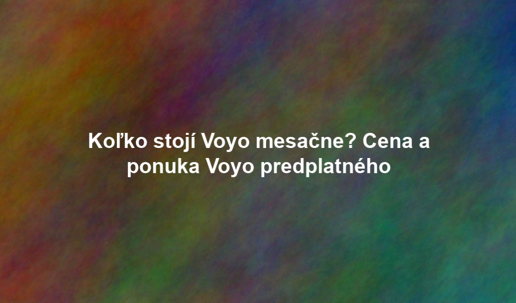 Koľko stojí Voyo mesačne? Cena a ponuka Voyo predplatného