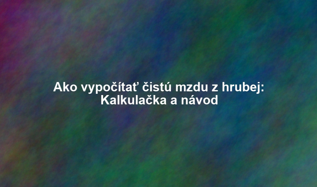 Ako vypočítať čistú mzdu z hrubej: Kalkulačka a návod