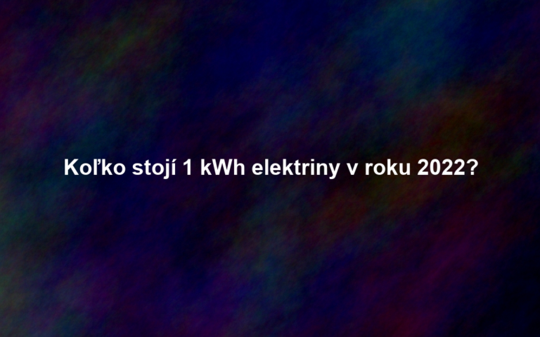 Koľko stojí 1 kWh elektriny v roku 2022?