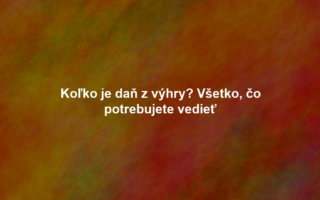 Koľko je daň z výhry? Všetko, čo potrebujete vedieť