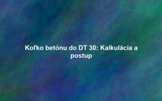 Koľko betónu do DT 30: Kalkulácia a postup
