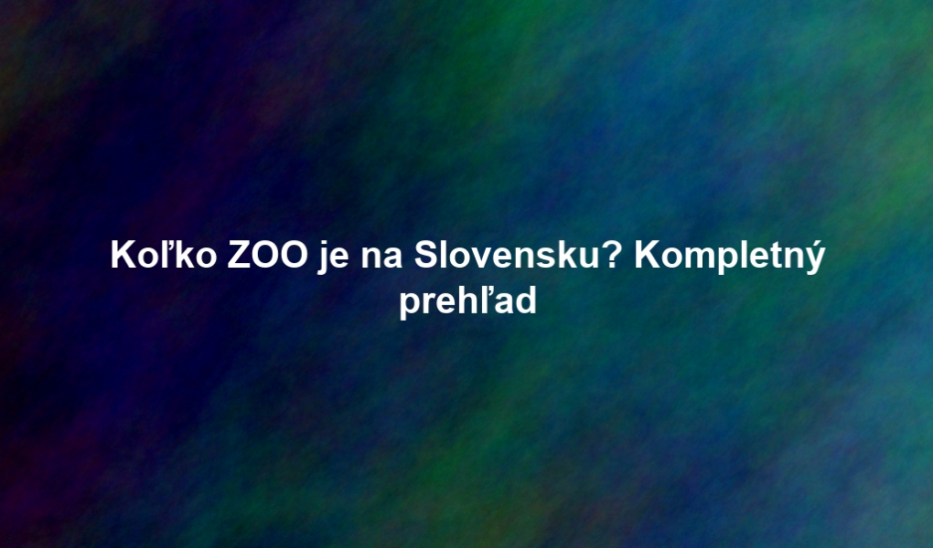 Koľko ZOO je na Slovensku? Kompletný prehľad