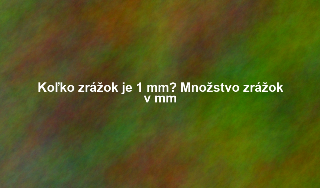 Koľko zrážok je 1 mm? Množstvo zrážok v mm
