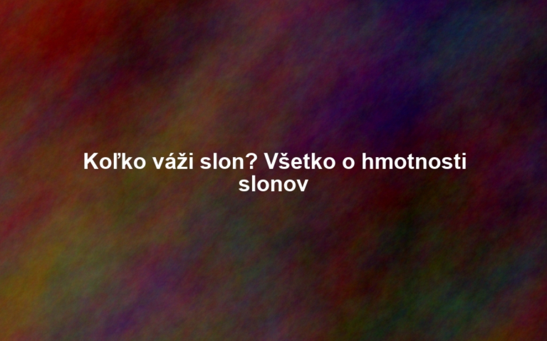 Koľko váži slon? Všetko o hmotnosti slonov