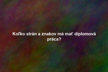 Koľko strán a znakov má mať diplomová práca?