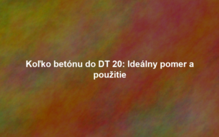 Koľko betónu do DT 20: Ideálny pomer a použitie