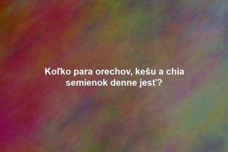 Koľko para orechov, kešu a chia semienok denne jesť?