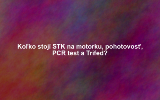 Koľko stojí STK na motorku, pohotovosť, PCR test a Trifed?