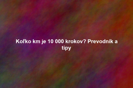 Koľko km je 10 000 krokov? Prevodník a tipy
