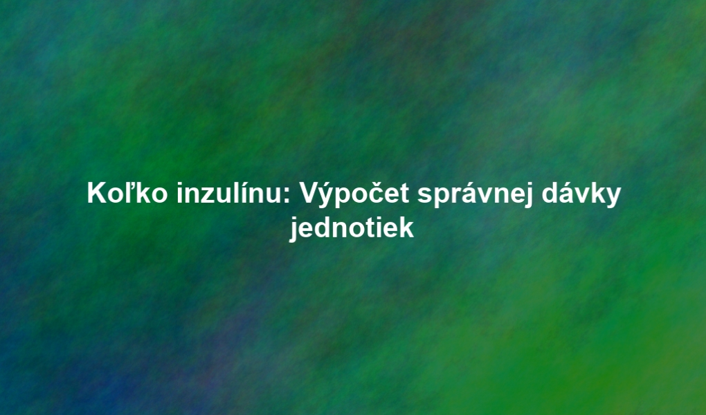 Koľko inzulínu: Výpočet správnej dávky jednotiek