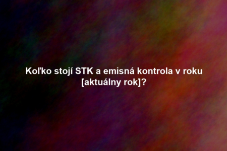 Koľko stojí STK a emisná kontrola v roku [aktuálny rok]?