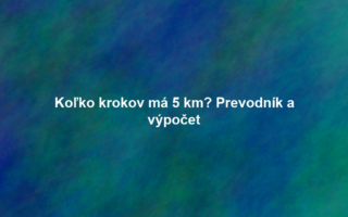 Koľko krokov má 5 km? Prevodník a výpočet