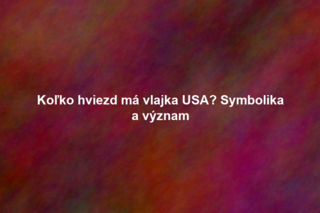 Koľko hviezd má vlajka USA? Symbolika a význam