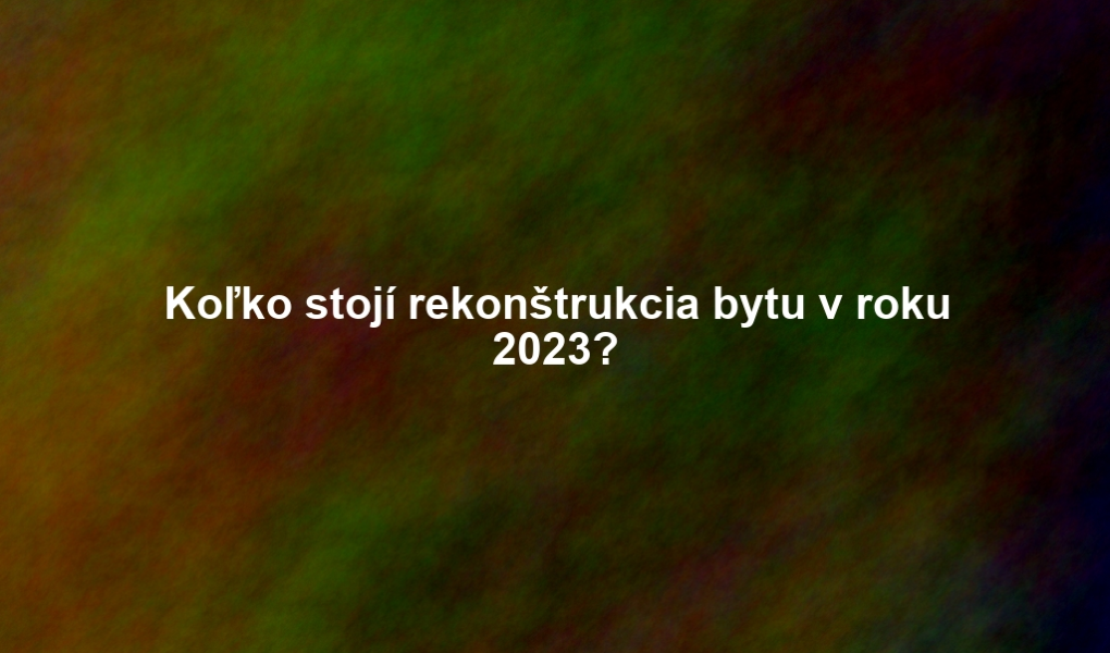 Koľko stojí rekonštrukcia bytu v roku 2023?