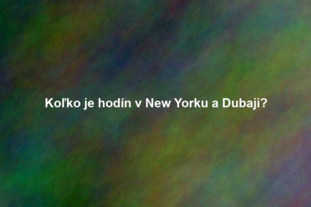 Koľko je hodín v New Yorku a Dubaji?