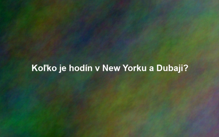 Koľko je hodín v New Yorku a Dubaji?