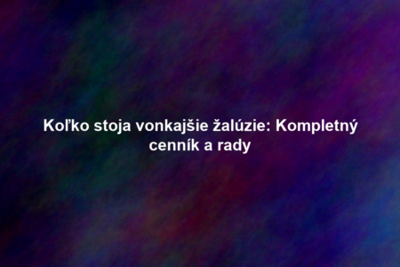 Koľko stoja vonkajšie žalúzie: Kompletný cenník a rady